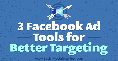 3 Facebook Ad Tools for Better Targeting
