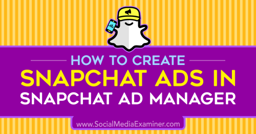 How to Create Snapchat Ads in Snapchat Ad Manager