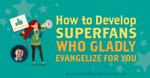 How to Develop Superfans Who Gladly Evangelize for You
