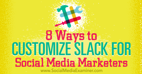 8 Ways to Customize Slack for Social Media Marketers : Social Media Examiner