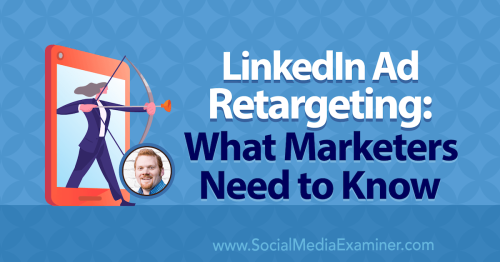 LinkedIn Ad Retargeting: What Marketers Need to Know : Social Media Examiner