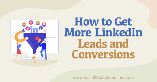 How to Get More LinkedIn Leads and Conversions : Social Media Examiner