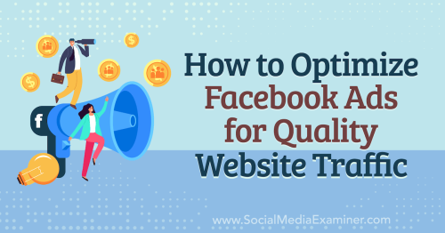 How to Optimize Facebook Ads for Quality Website Traffic : Social Media Examiner
