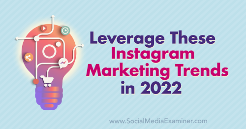 Leverage These Instagram Marketing Trends in 2022 : Social Media Examiner