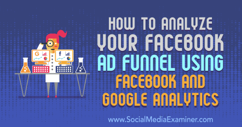 How to Analyze Your Facebook Ad Funnel Using Facebook and Google Analytics : Social Media Examiner