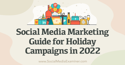 Social Media Marketing Guide for Holiday Campaigns in 2022 : Social Media Examiner