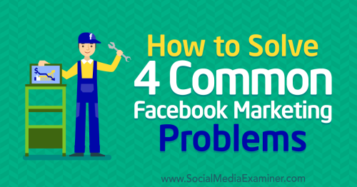 How to Solve 4 Common Facebook Marketing Problems