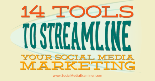 14 Tools to Streamline Your Social Media Marketing : Social Media Examiner