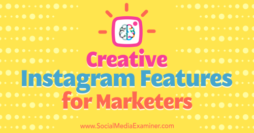 Creative Instagram Features for Marketers