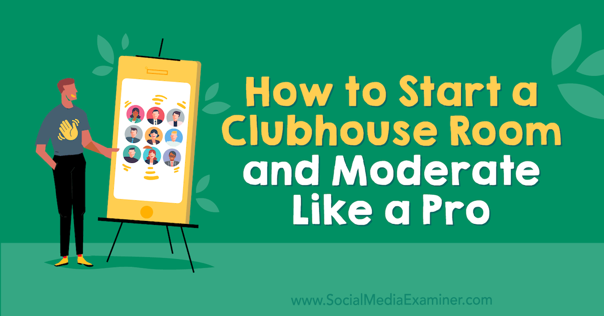 How to Start a Clubhouse Room and Moderate Like a Pro : Social Media Examiner