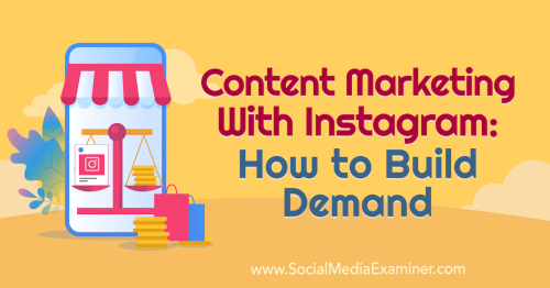 Content Marketing With Instagram: How to Build Demand : Social Media Examiner