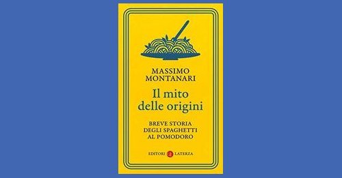 “Il mito delle origini. Breve storia degli spaghetti al pomodoro” di Massimo Montanari