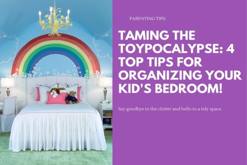 Taming the Toypocalypse: 4 Top Tips for Organizing Your Kid’s Bedroom!