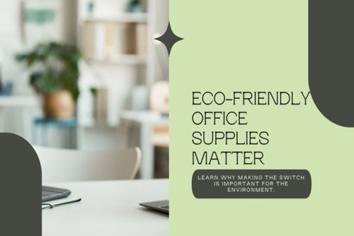 The Importance of Eco-Friendly Office Supplies for Environmentally-Aware Companies!