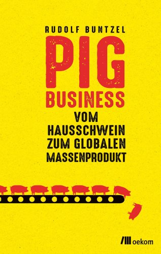 »Pig Business«: Fleischprodukt Schwein – eine Umweltsau