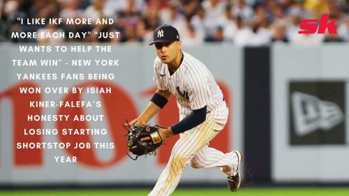 "I like IKF more and more each day" "Just wants to help the team win" - New York Yankees fans being won over by Isiah Kiner-Falefa’s honesty about losing starting shortstop job this year