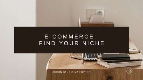 E-Commerce: Find your niche — Acorn Studio Marketing & Co.