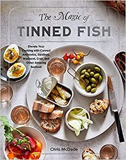 The Magic of Tinned Fish: Elevate Your Cooking with Canned Anchovies, Sardines, Mackerel, Crab, and Other Amazing Seafood