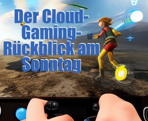Der Cloud-Gaming-Rückblick am Sonntag – KW 5