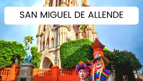 20 Best Things To Do In San Miguel de Allende Mexico