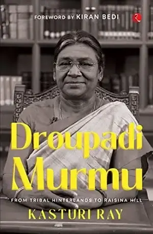 Book Review: ‘Droupadi Murmu: From Tribal Hinterlands to Raisina Hills’ by Kasturi Ray