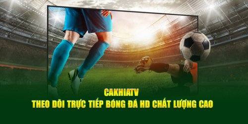 Cakhia TV | Trực tiếp bóng đá miễn phí, xem không quảng cáo