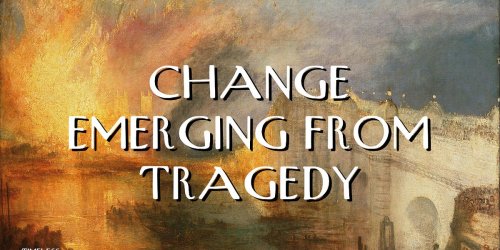 Change Emerging from Tragedy