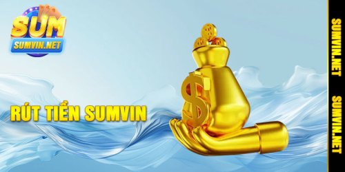 Rút Tiền Sumvin - Quy Định Khi Hội Viên Rút Tiền Lần Đầu