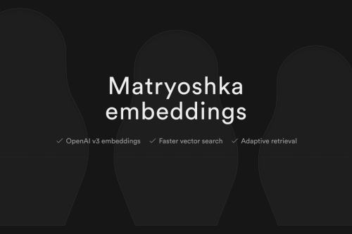 Matryoshka embeddings: faster OpenAI vector search using Adaptive Retrieval