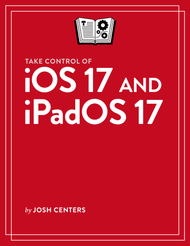 Take Control of iOS 17 and iPadOS 17 – Take Control Books