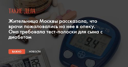 Жительница Москвы рассказала, что врачи пожаловались на нее в опеку. Она требовала тест-полоски для сына с диабетом