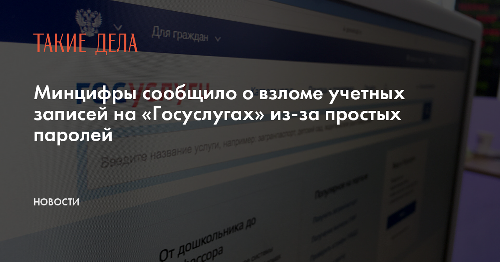 Минцифры сообщило о взломе учетных записей на «Госуслугах» из-за простых паролей
