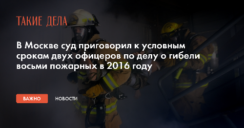В Москве суд приговорил к условным срокам двух офицеров по делу о гибели восьми пожарных в 2016 году