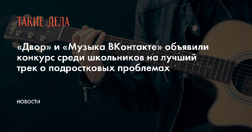 «Двор» и «Музыка ВКонтакте» объявили конкурс среди школьников на лучший трек о подростковых проблемах