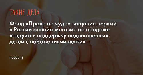 Фонд «Право на чудо» запустил первый в России онлайн-магазин по продаже воздуха в поддержку недоношенных детей с поражениями легких
