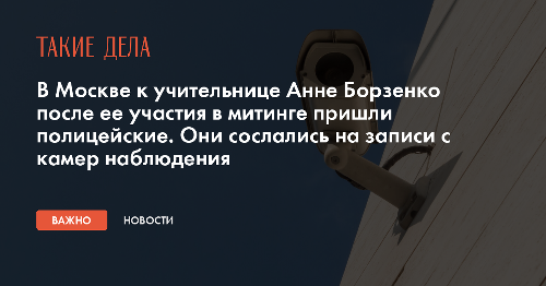 В Москве к учительнице Анне Борзенко после ее участия в митинге пришли полицейские. Они сослались на записи с камер наблюдения