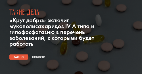 «Круг добра» включил мукополисахаридоз IV А типа и гипофосфатазию в перечень заболеваний, с которыми будет работать