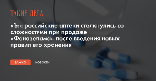 «Ъ»: российские аптеки столкнулись со сложностями при продаже «Феназепама» после введения новых правил его хранения