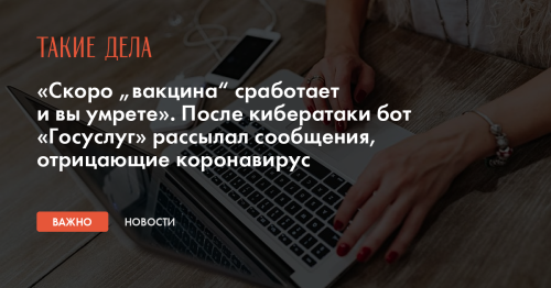 «Скоро „вакцина“ сработает и вы умрете». После кибератаки бот «Госуслуг» рассылал сообщения, отрицающие коронавирус