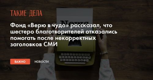 Фонд «Верю в чудо» рассказал, что шестеро благотворителей отказались помогать после некорректных заголовков СМИ