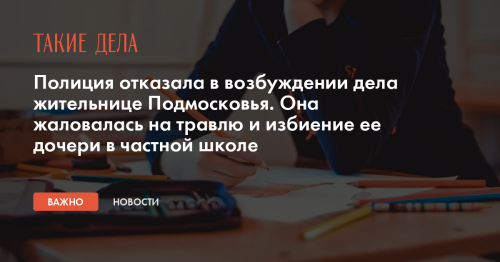 Полиция отказала в возбуждении дела жительнице Подмосковья. Она жаловалась на травлю и избиение ее дочери в частной школе