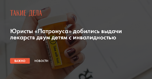 Юристы «Патронуса» добились выдачи лекарств двум детям с инвалидностью