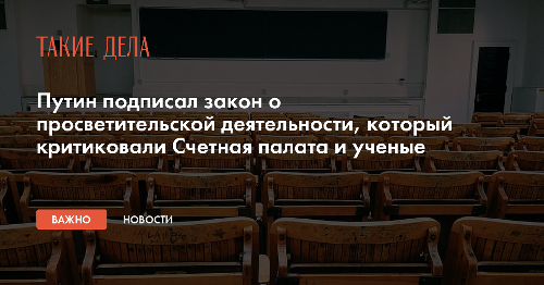 Путин подписал закон о просветительской деятельности, который критиковали Счетная палата и ученые