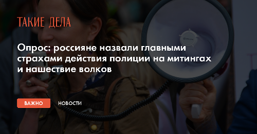 Опрос: россияне назвали главными страхами действия полиции на митингах и нашествие волков