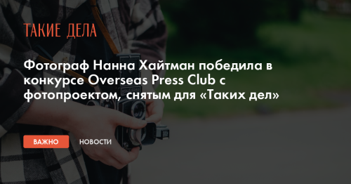 Фотограф Нанна Хайтман победила в конкурсе Overseas Press Club с фотопроектом, снятым для «Таких дел»