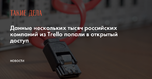 Данные нескольких тысяч российских компаний из Trello попали в открытый доступ