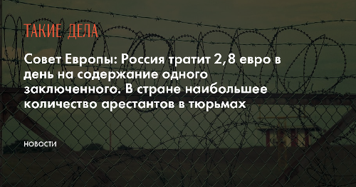 Совет Европы: Россия тратит 2,8 евро в день на содержание одного заключенного. В стране наибольшее количество арестантов в тюрьмах