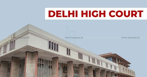 No denial of Refund of accumulated ITC, on ground of non-filing of Information on Transfer of Business and other Returns to Establish Transfer of Stocks and Capital Goods: Delhi HC