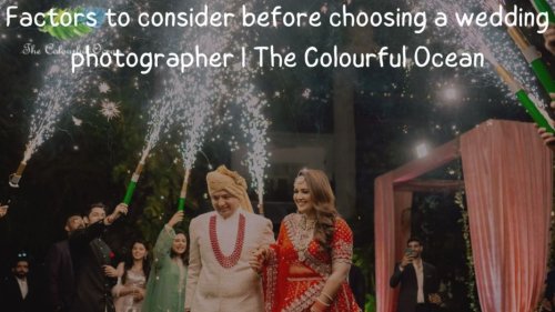 Factors to consider before choosing a wedding photographer | The Colourful Ocean | By Scarlett Watson | Tealfeed