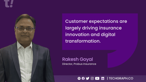 “Customer expectations are largely driving insurance innovation,” says Rakesh Goyal, Director of Probus Insurance